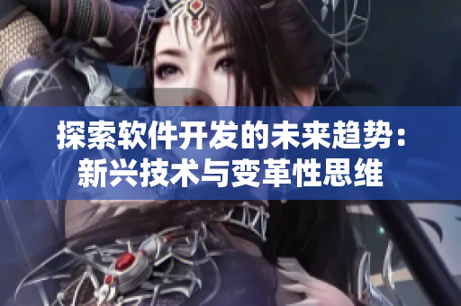 探索軟件開發(fā)的未來趨勢：新興技術(shù)與變革性思維