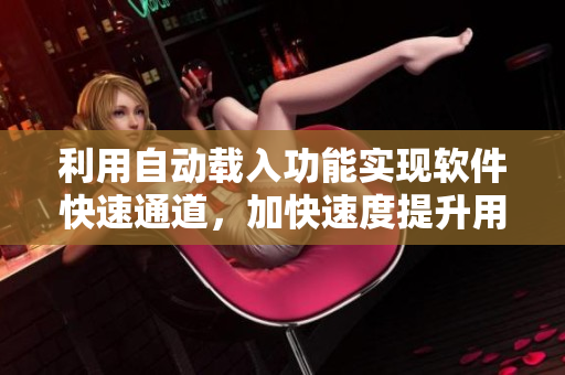 利用自動載入功能實(shí)現(xiàn)軟件快速通道，加快速度提升用戶體驗(yàn)