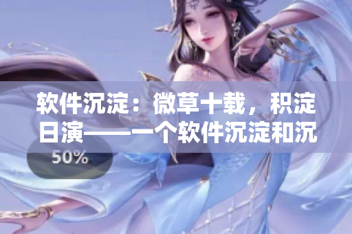 軟件沉淀：微草十載，積淀日演——一個軟件沉淀和沉淀物的故事