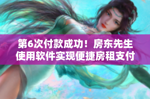 第6次付款成功！房東先生使用軟件實現(xiàn)便捷房租支付