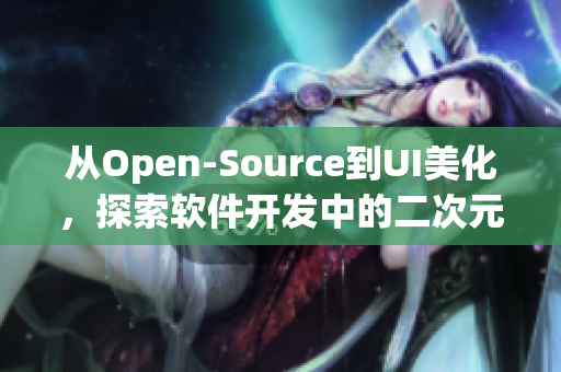從Open-Source到UI美化，探索軟件開發(fā)中的二次元美學