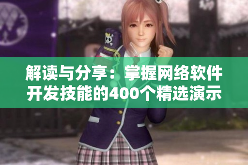 解讀與分享：掌握網(wǎng)絡(luò)軟件開(kāi)發(fā)技能的400個(gè)精選演示視頻