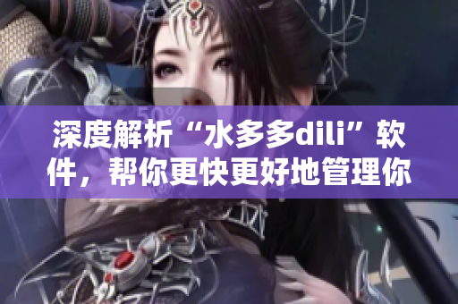 深度解析“水多多dili”軟件，幫你更快更好地管理你的水產(chǎn)養(yǎng)殖業(yè)！