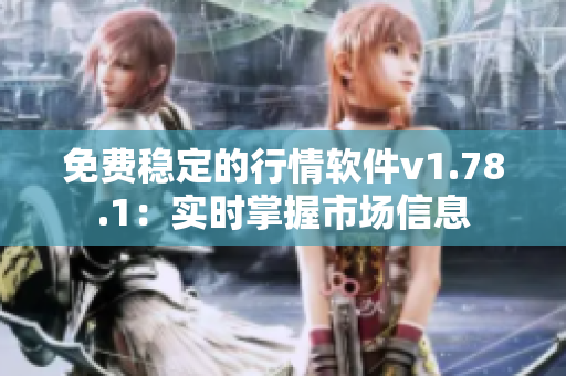 免費(fèi)穩(wěn)定的行情軟件v1.78.1：實(shí)時(shí)掌握市場(chǎng)信息