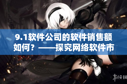 9.1軟件公司的軟件銷售額如何？——探究網(wǎng)絡(luò)軟件市場的利潤分配
