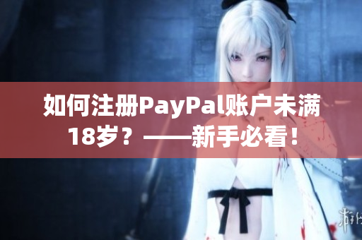 如何注冊PayPal賬戶未滿18歲？——新手必看！