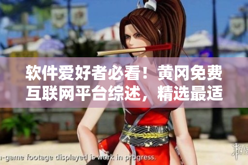 軟件愛好者必看！黃岡免費互聯(lián)網(wǎng)平臺綜述，精選最適合軟件開發(fā)的網(wǎng)站！