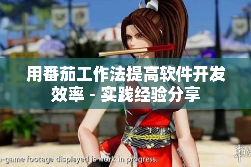 用番茄工作法提高軟件開(kāi)發(fā)效率 - 實(shí)踐經(jīng)驗(yàn)分享