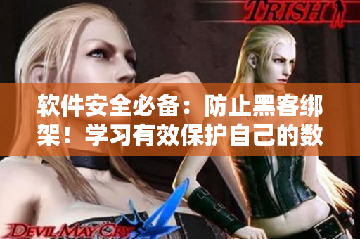軟件安全必備：防止黑客綁架！學(xué)習(xí)有效保護自己的數(shù)據(jù)安全