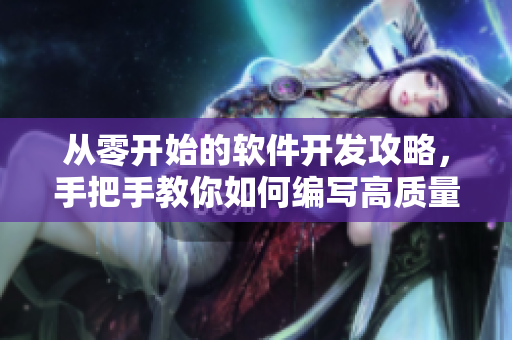 從零開始的軟件開發(fā)攻略，手把手教你如何編寫高質(zhì)量程序