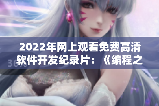 2022年網上觀看免費高清軟件開發(fā)紀錄片：《編程之路》