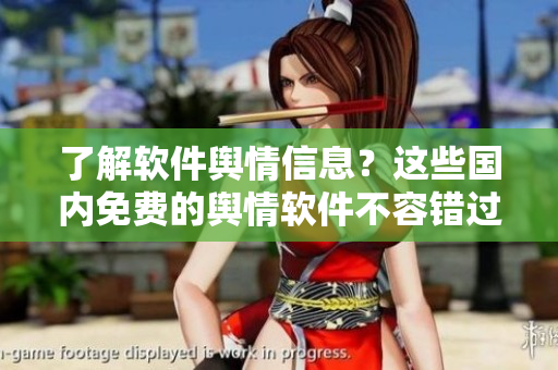 了解軟件輿情信息？這些國內(nèi)免費(fèi)的輿情軟件不容錯(cuò)過！