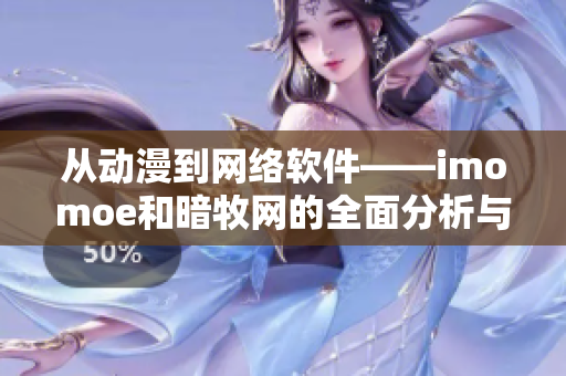 從動(dòng)漫到網(wǎng)絡(luò)軟件——imomoe和暗牧網(wǎng)的全面分析與比較