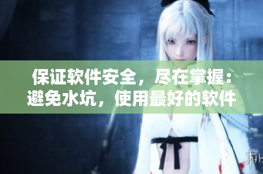 保證軟件安全，盡在掌握：避免水坑，使用最好的軟件管理方案