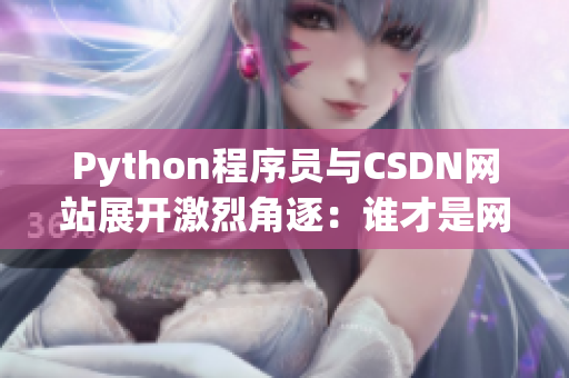 Python程序員與CSDN網(wǎng)站展開激烈角逐：誰才是網(wǎng)絡(luò)軟件開發(fā)之王？