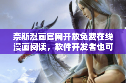 奈斯漫畫官網(wǎng)開放免費(fèi)在線漫畫閱讀，軟件開發(fā)者也可受益！