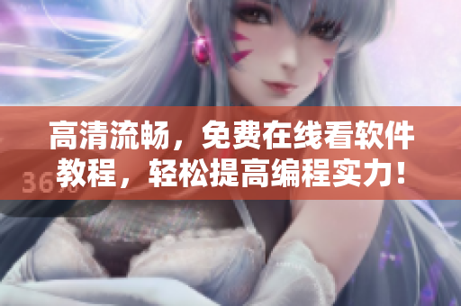 高清流暢，免費(fèi)在線看軟件教程，輕松提高編程實力！
