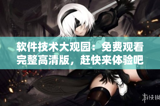 軟件技術大觀園：免費觀看完整高清版，趕快來體驗吧!