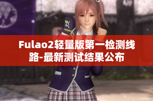 Fulao2輕量版第一檢測線路-最新測試結(jié)果公布