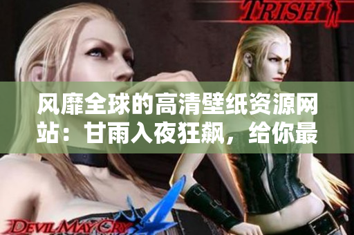 風(fēng)靡全球的高清壁紙資源網(wǎng)站：甘雨入夜狂飆，給你最優(yōu)質(zhì)的軟件視覺體驗(yàn)！