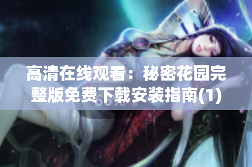 高清在線觀看：秘密花園完整版免費(fèi)下載安裝指南(1)