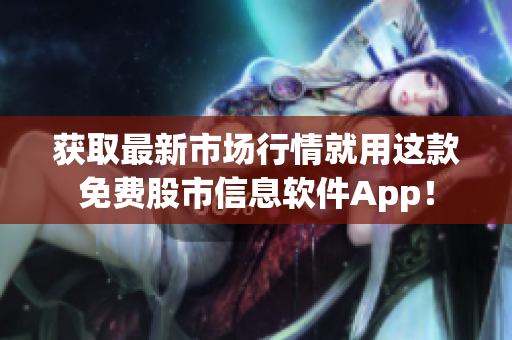 獲取最新市場(chǎng)行情就用這款免費(fèi)股市信息軟件App！