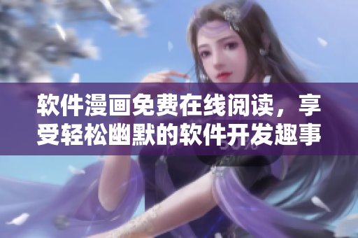 軟件漫畫免費在線閱讀，享受輕松幽默的軟件開發(fā)趣事！