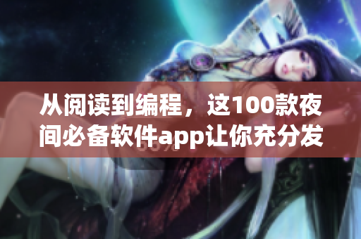 從閱讀到編程，這100款夜間必備軟件app讓你充分發(fā)揮軟件專業(yè)技能