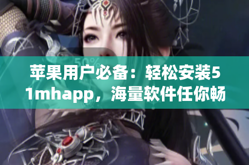 蘋果用戶必備：輕松安裝51mhapp，海量軟件任你暢玩