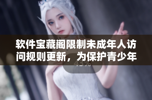 軟件寶藏閣限制未成年人訪問規(guī)則更新，為保護青少年健康有所要求