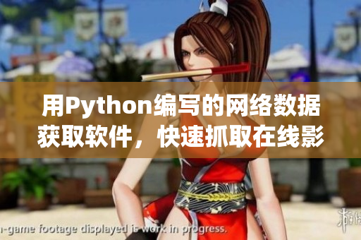 用Python編寫的網(wǎng)絡(luò)數(shù)據(jù)獲取軟件，快速抓取在線影視資源