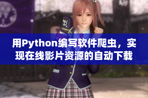 用Python編寫軟件爬蟲，實(shí)現(xiàn)在線影片資源的自動(dòng)下載
