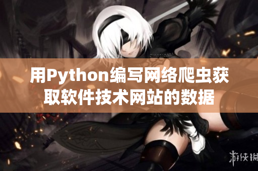 用Python編寫網(wǎng)絡爬蟲獲取軟件技術網(wǎng)站的數(shù)據(jù)