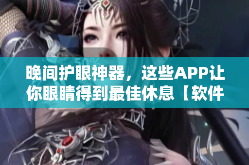 晚間護(hù)眼神器，這些APP讓你眼睛得到最佳休息【軟件推薦】