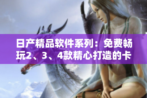 日產(chǎn)精品軟件系列：免費暢玩2、3、4款精心打造的卡牌游戲