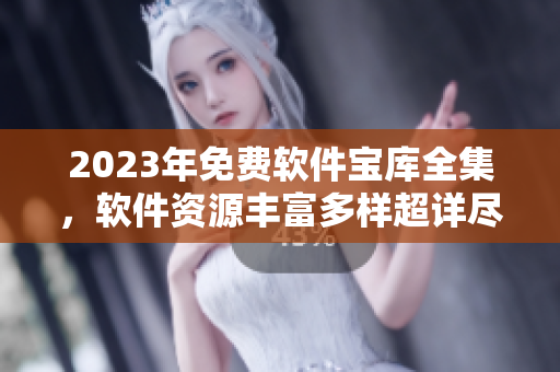2023年免費(fèi)軟件寶庫全集，軟件資源豐富多樣超詳盡