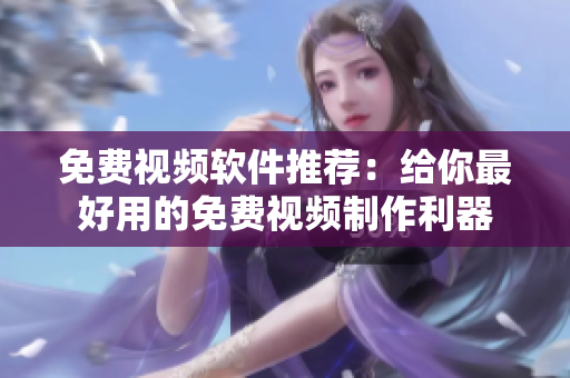 免費視頻軟件推薦：給你最好用的免費視頻制作利器