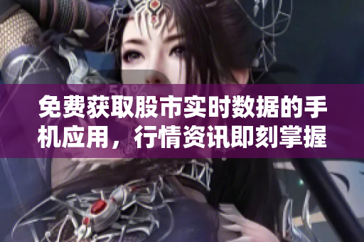 免費獲取股市實時數(shù)據(jù)的手機應用，行情資訊即刻掌握