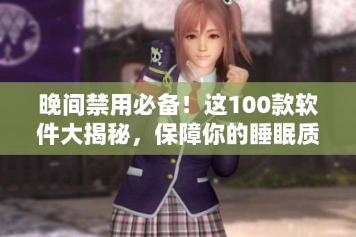 晚間禁用必備！這100款軟件大揭秘，保障你的睡眠質(zhì)量！