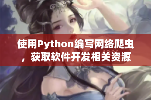 使用Python編寫網(wǎng)絡(luò)爬蟲，獲取軟件開發(fā)相關(guān)資源
