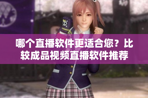 哪個(gè)直播軟件更適合您？比較成品視頻直播軟件推薦