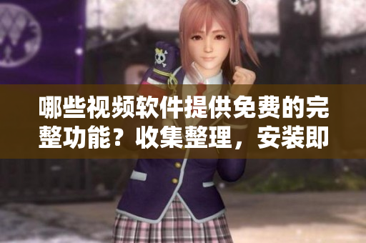 哪些視頻軟件提供免費(fèi)的完整功能？收集整理，安裝即用！