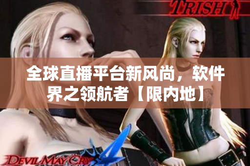 全球直播平臺新風尚，軟件界之領(lǐng)航者【限內(nèi)地】