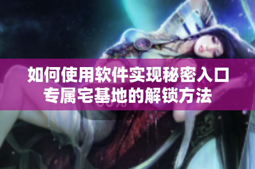 如何使用軟件實(shí)現(xiàn)秘密入口專屬宅基地的解鎖方法