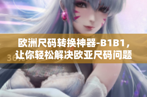 歐洲尺碼轉(zhuǎn)換神器-B1B1，讓你輕松解決歐亞尺碼問(wèn)題