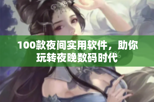 100款夜間實(shí)用軟件，助你玩轉(zhuǎn)夜晚數(shù)碼時(shí)代