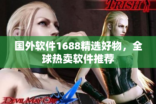 國(guó)外軟件1688精選好物，全球熱賣軟件推薦