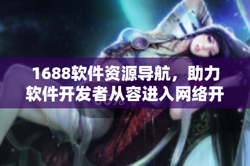1688軟件資源導(dǎo)航，助力軟件開發(fā)者從容進入網(wǎng)絡(luò)開發(fā)世界