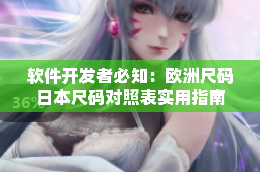 軟件開發(fā)者必知：歐洲尺碼日本尺碼對(duì)照表實(shí)用指南