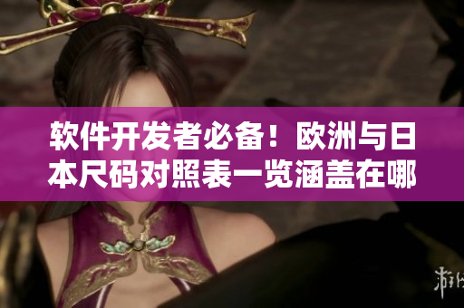 軟件開發(fā)者必備！歐洲與日本尺碼對照表一覽涵蓋在哪些領(lǐng)域？